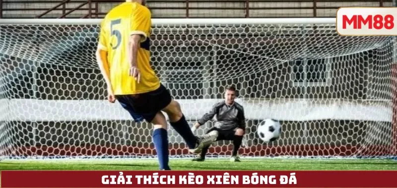 Kèo Xiên Bóng Đá: Công Thức Tính, Rủi Ro & Chiến Lược Cược Hiệu Quả 3 Giải thích Kèo Xiên bóng đá