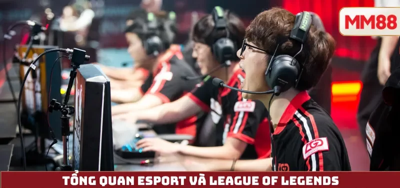 eSport Betting Hub – Cá Cược LoL (League of Legends) Toàn Tập Cùng MM88 3 Tổng Quan eSport và League of Legends
